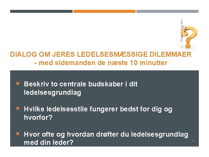 DIALOG OM JERES LEDELSESMÆSSIGE DILEMMAER - med sidemanden de næste 10 minutter § Beskriv