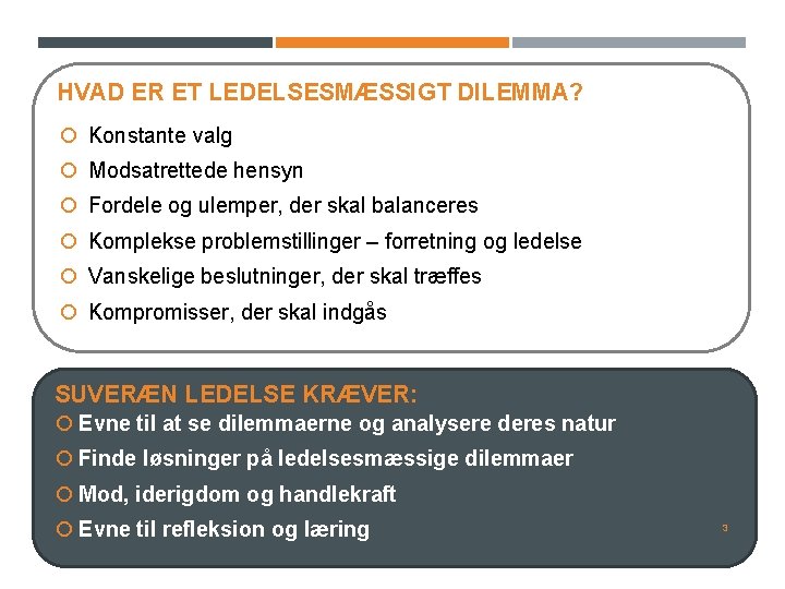 HVAD ER ET LEDELSESMÆSSIGT DILEMMA? Konstante valg Modsatrettede hensyn Fordele og ulemper, der skal