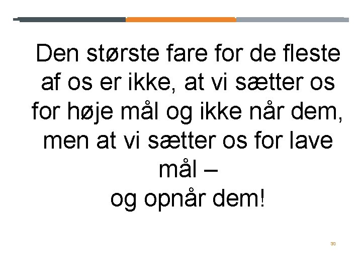 Den største fare for de fleste af os er ikke, at vi sætter os