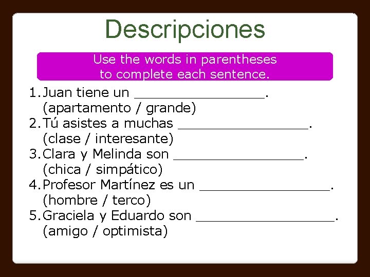 Descripciones Use the words in parentheses to complete each sentence. 1. Juan tiene un