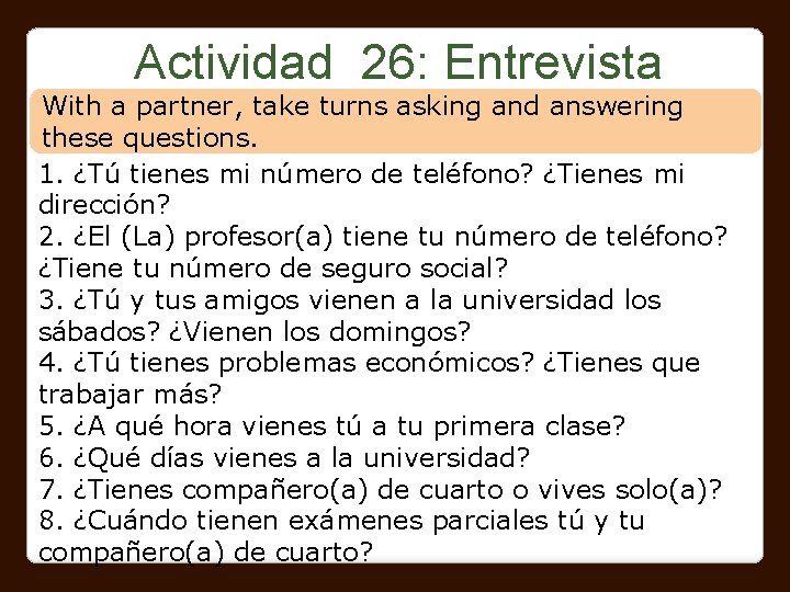 Actividad 26: Entrevista With a partner, take turns asking and answering these questions. 1.