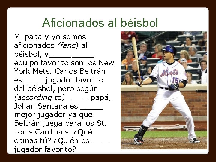 Aficionados al béisbol Mi papá y yo somos aficionados (fans) al béisbol, y_____ equipo