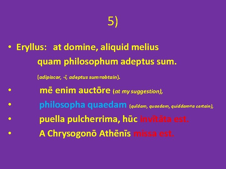 5) • Eryllus: at domine, aliquid melius quam philosophum adeptus sum. (adipiscor, -ī, adeptus