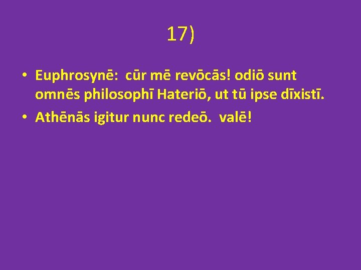 17) • Euphrosynē: cūr mē revōcās! odiō sunt omnēs philosophī Hateriō, ut tū ipse 17) • Euphrosynē: cūr mē revōcās! odiō sunt omnēs philosophī Hateriō, ut tū ipse