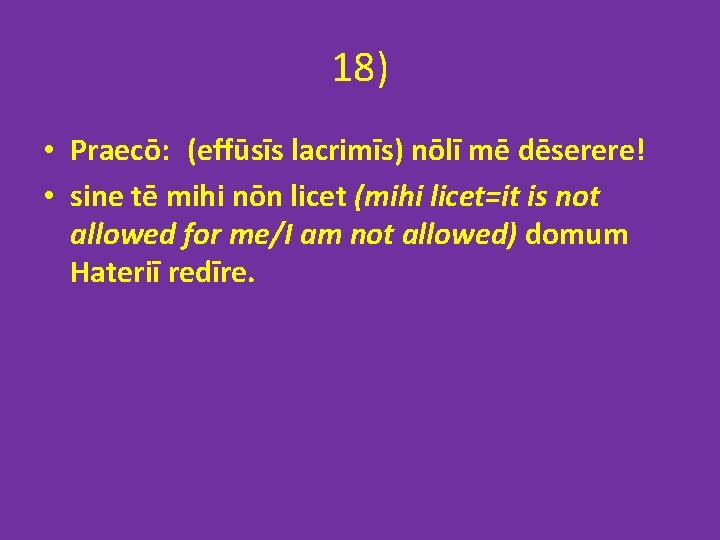 18) • Praecō: (effūsīs lacrimīs) nōlī mē dēserere! • sine tē mihi nōn licet