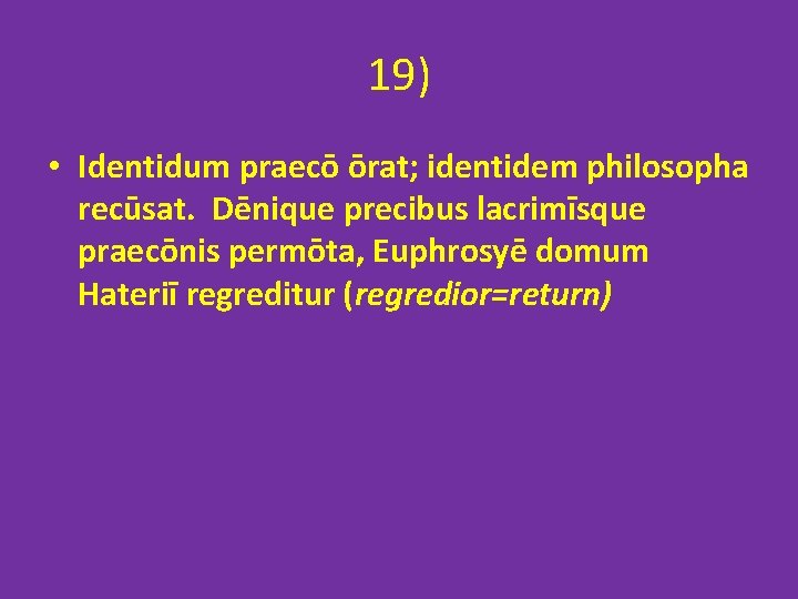 19) • Identidum praecō ōrat; identidem philosopha recūsat. Dēnique precibus lacrimīsque praecōnis permōta, Euphrosyē