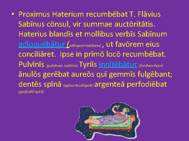  • Proximus Haterium recumbēbat T. Flāvius Sabīnus cōnsul, vir summae auctōritātis. Haterius blandīs