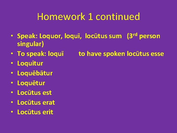 Homework 1 continued • Speak: Loquor, loquī, locūtus sum (3 rd person singular) •