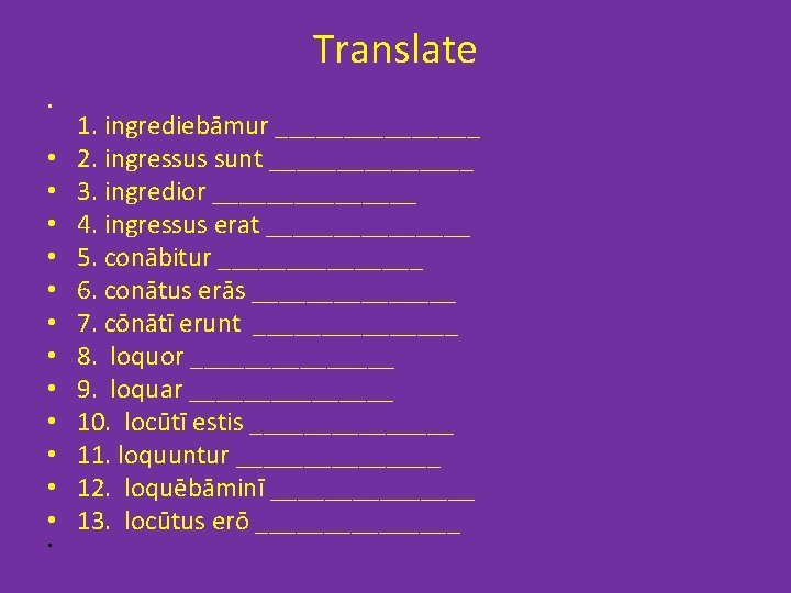 Translate • • • • 1. ingrediebāmur ________ 2. ingressus sunt ________ 3. ingredior