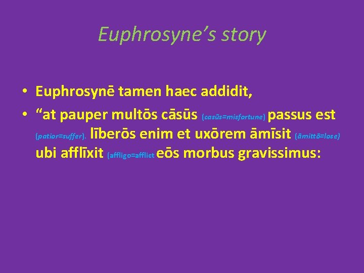 Euphrosyne’s story • Euphrosynē tamen haec addidit, • “at pauper multōs cāsūs (casūs=misfortune) passus Euphrosyne’s story • Euphrosynē tamen haec addidit, • “at pauper multōs cāsūs (casūs=misfortune) passus