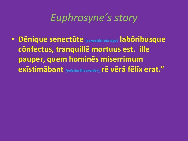 Euphrosyne’s story • Dēnique senectūte (senectūs=old age) labōribusque cōnfectus, tranquillē mortuus est. ille pauper, Euphrosyne’s story • Dēnique senectūte (senectūs=old age) labōribusque cōnfectus, tranquillē mortuus est. ille pauper,