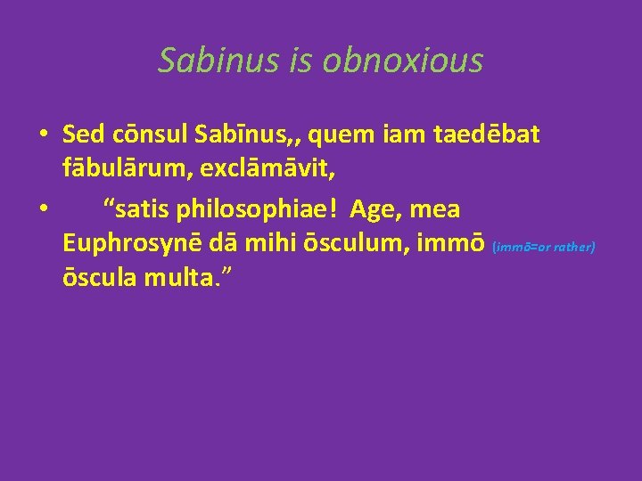 Sabinus is obnoxious • Sed cōnsul Sabīnus, , quem iam taedēbat fābulārum, exclāmāvit, •