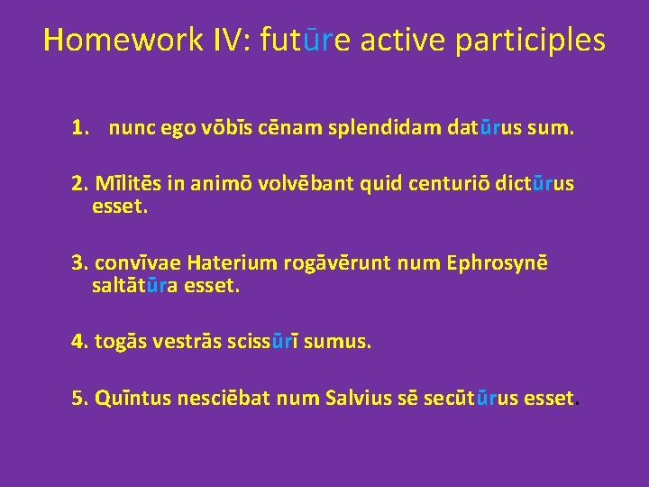 Homework IV: futūre active participles 1. nunc ego vōbīs cēnam splendidam datūrus sum. 2.