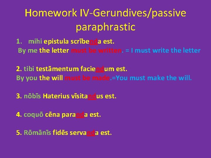 Homework IV-Gerundives/passive paraphrastic 1. mihi epistula scrībenda est. By me the letter must be