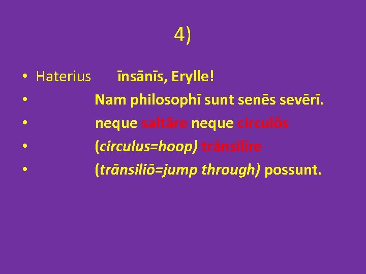 4) • Haterius īnsānīs, Erylle! • Nam philosophī sunt senēs sevērī. • neque saltāre 4) • Haterius īnsānīs, Erylle! • Nam philosophī sunt senēs sevērī. • neque saltāre