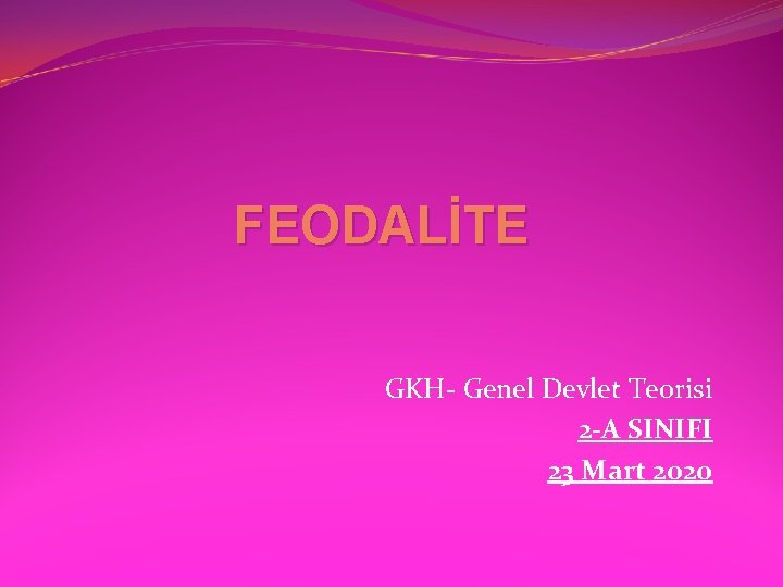 FEODALİTE GKH- Genel Devlet Teorisi 2 -A SINIFI 23 Mart 2020 