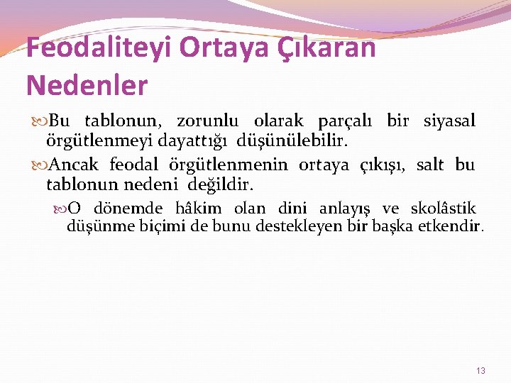 Feodaliteyi Ortaya Çıkaran Nedenler Bu tablonun, zorunlu olarak parçalı bir siyasal örgütlenmeyi dayattığı düşünülebilir.