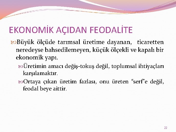 EKONOMİK AÇIDAN FEODALİTE Büyük ölçüde tarımsal üretime dayanan, ticaretten neredeyse bahsedilemeyen, küçük ölçekli ve