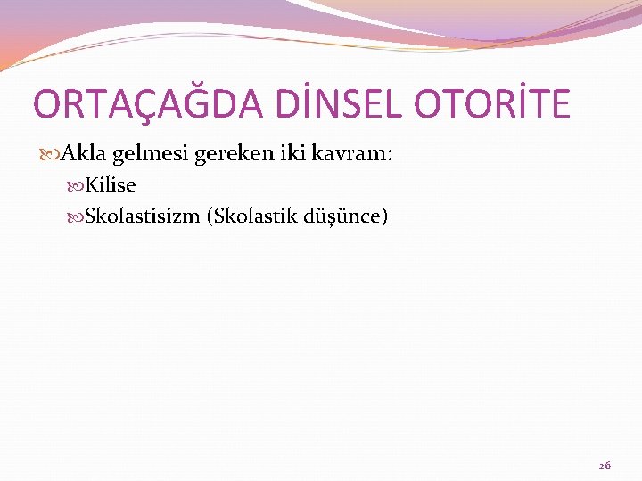 ORTAÇAĞDA DİNSEL OTORİTE Akla gelmesi gereken iki kavram: Kilise Skolastisizm (Skolastik düşünce) 26 