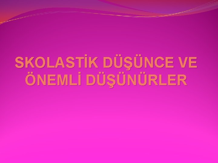 SKOLASTİK DÜŞÜNCE VE ÖNEMLİ DÜŞÜNÜRLER 