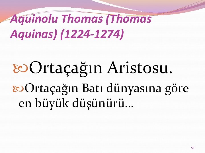 Aquinolu Thomas (Thomas Aquinas) (1224 -1274) Ortaçağın Aristosu. Ortaçağın Batı dünyasına göre en büyük