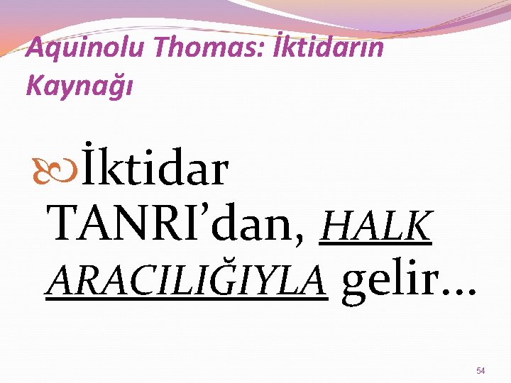 Aquinolu Thomas: İktidarın Kaynağı İktidar TANRI’dan, HALK ARACILIĞIYLA gelir. . . 54 