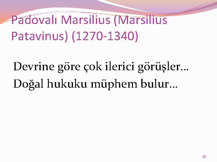 Padovalı Marsilius (Marsilius Patavinus) (1270 -1340) Devrine göre çok ilerici görüşler… Doğal hukuku müphem