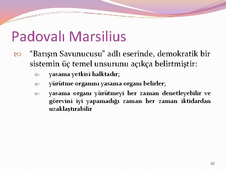 Padovalı Marsilius “Barışın Savunucusu” adlı eserinde, demokratik bir sistemin üç temel unsurunu açıkça belirtmiştir: