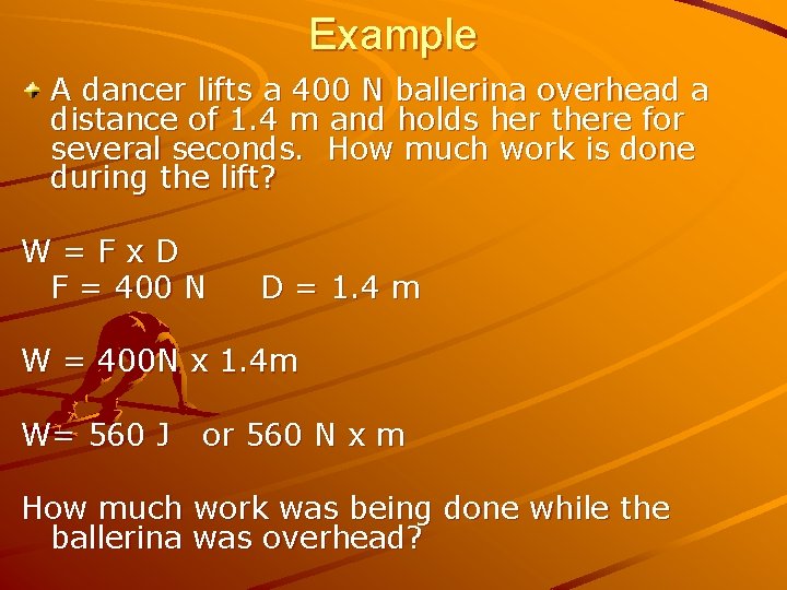 Example A dancer lifts a 400 N ballerina overhead a distance of 1. 4