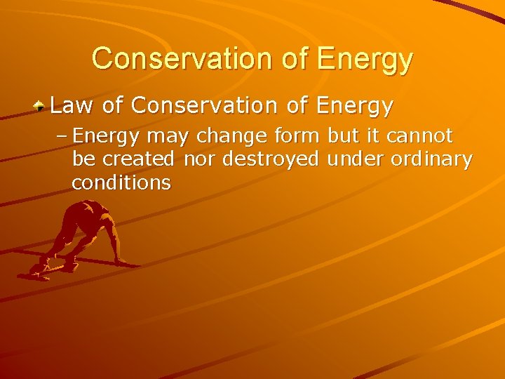 Conservation of Energy Law of Conservation of Energy – Energy may change form but