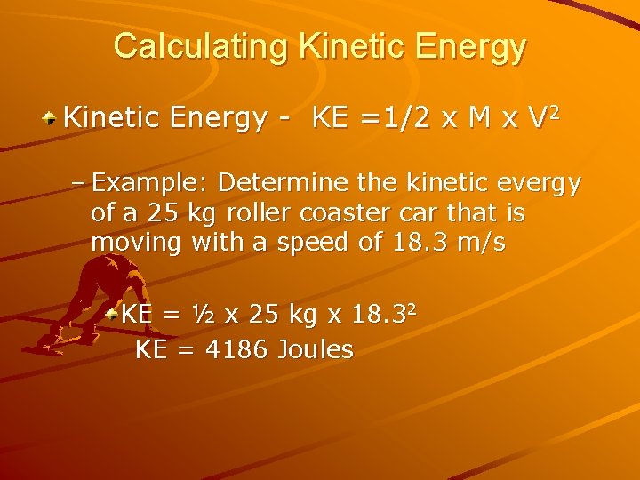 Calculating Kinetic Energy - KE =1/2 x M x V 2 – Example: Determine