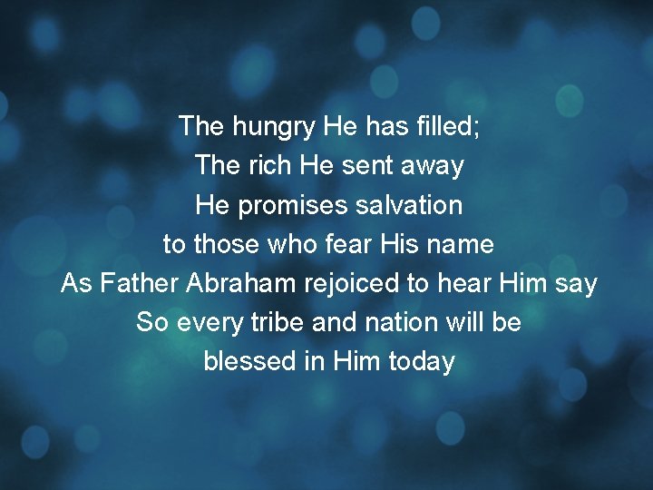 The hungry He has filled; The rich He sent away He promises salvation to
