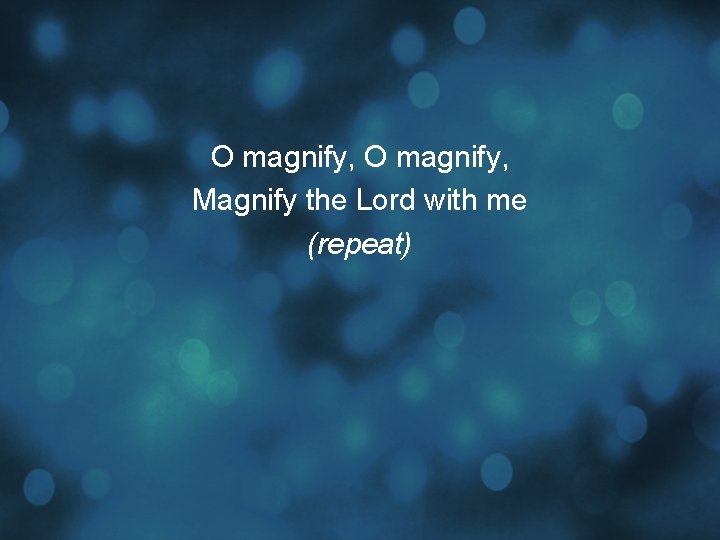 O magnify, Magnify the Lord with me (repeat) 