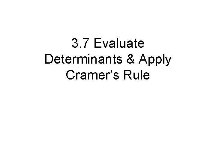 3. 7 Evaluate Determinants & Apply Cramer’s Rule 