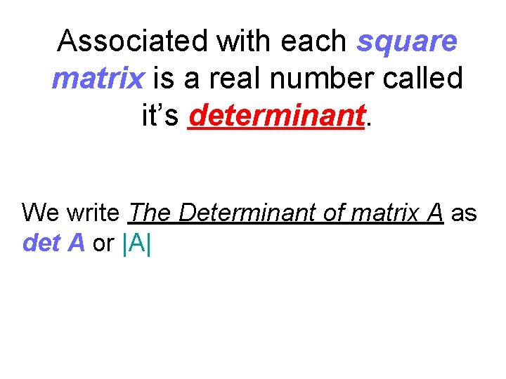 Associated with each square matrix is a real number called it’s determinant. We write