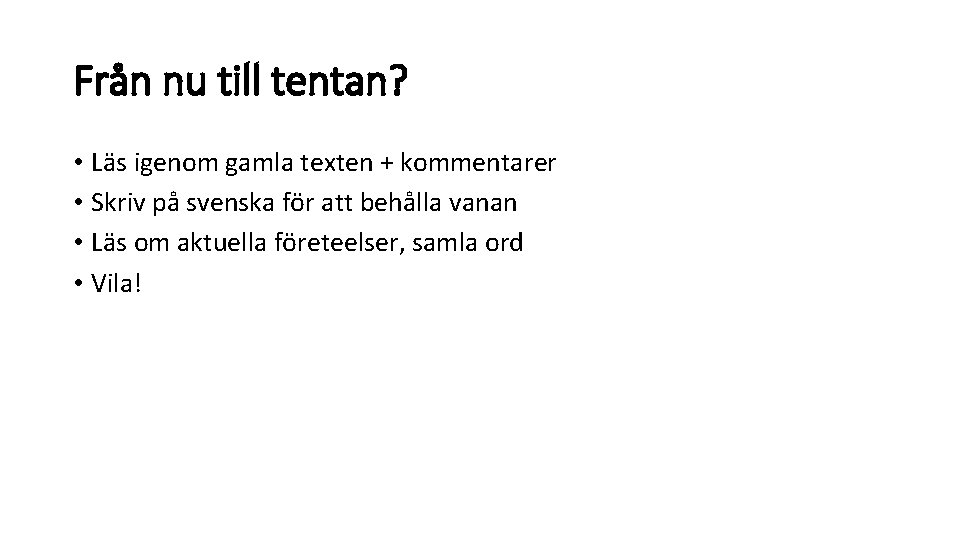 Från nu till tentan? • Läs igenom gamla texten + kommentarer • Skriv på