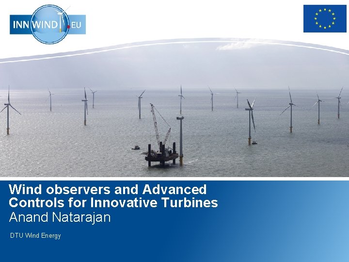 Wind observers and Advanced Controls for Innovative Turbines Anand Natarajan DTU Wind Energy 