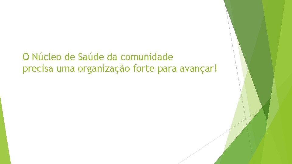 O Núcleo de Saúde da comunidade precisa uma organização forte para avançar! 