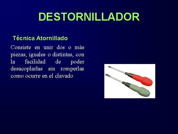 DESTORNILLADOR ´Técnica Atornillado Consiste en unir dos o más piezas, iguales o distintas, con