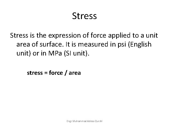 Stress is the expression of force applied to a unit area of surface. It