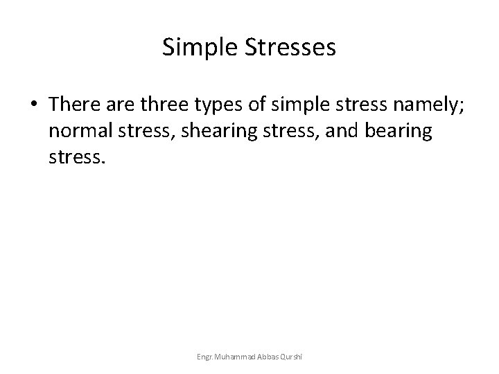 Simple Stresses • There are three types of simple stress namely; normal stress, shearing