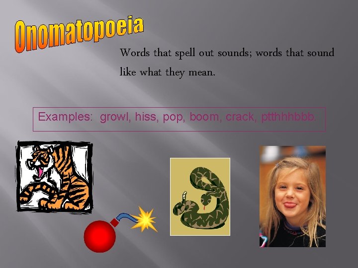 Words that spell out sounds; words that sound like what they mean. Examples: growl, Words that spell out sounds; words that sound like what they mean. Examples: growl,