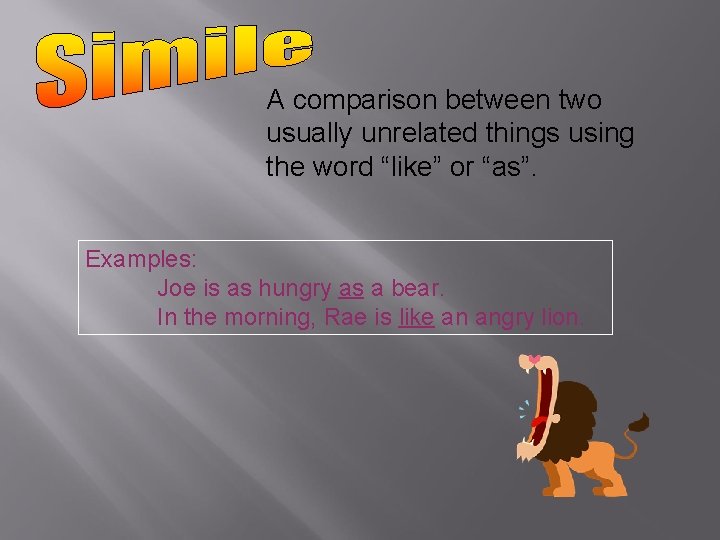 A comparison between two usually unrelated things using the word “like” or “as”. Examples: A comparison between two usually unrelated things using the word “like” or “as”. Examples: