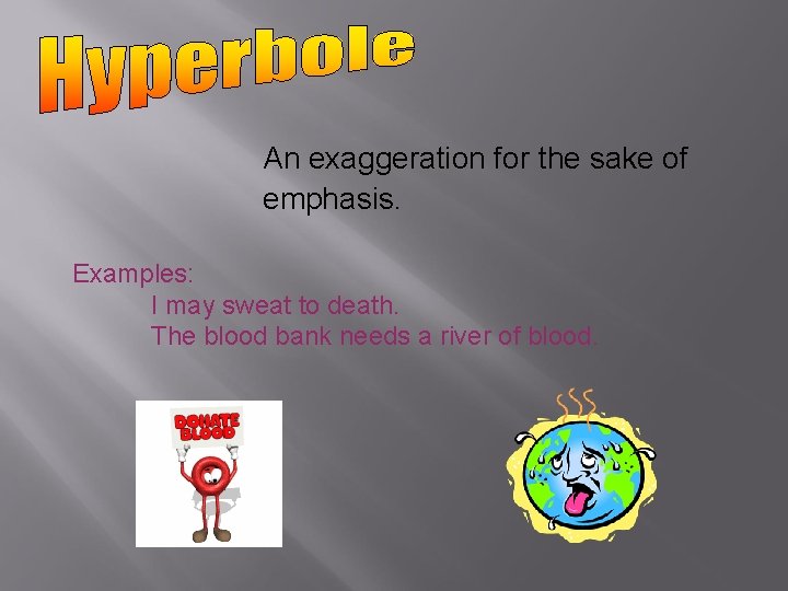 An exaggeration for the sake of emphasis. Examples: I may sweat to death. The An exaggeration for the sake of emphasis. Examples: I may sweat to death. The