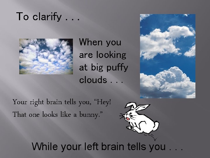To clarify. . . When you are looking at big puffy clouds. . . To clarify. . . When you are looking at big puffy clouds. . .