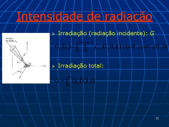 Intensidade de radiação Ø Irradiação (radiação incidente): G Ø Irradiação total: 12 
