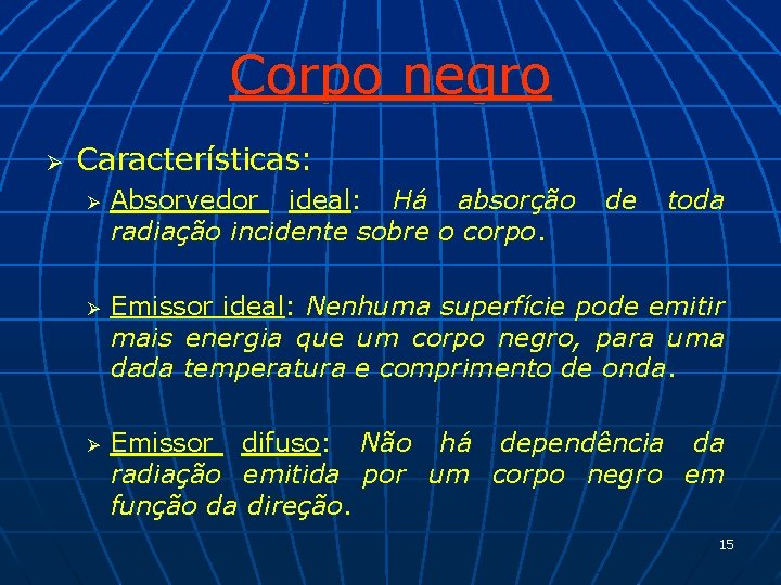 Corpo negro Ø Características: Ø Absorvedor ideal: Há absorção radiação incidente sobre o corpo.