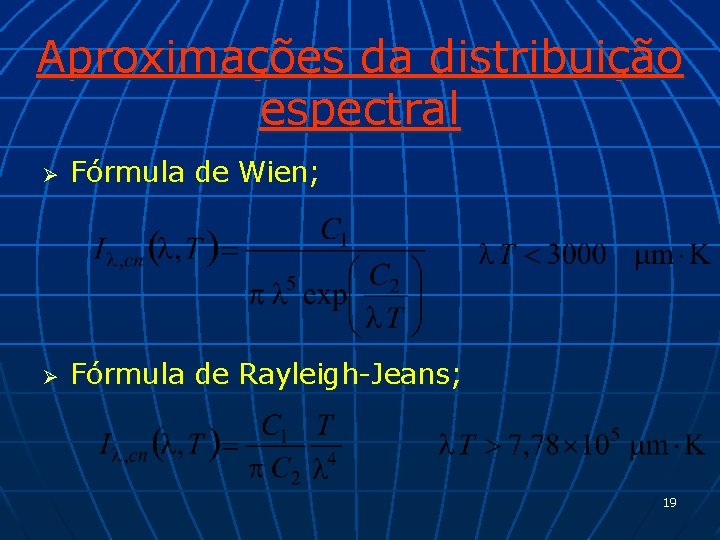 Aproximações da distribuição espectral Ø Fórmula de Wien; Ø Fórmula de Rayleigh-Jeans; 19 