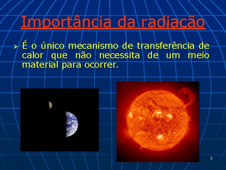 Importância da radiação Ø É o único mecanismo de transferência de calor que não