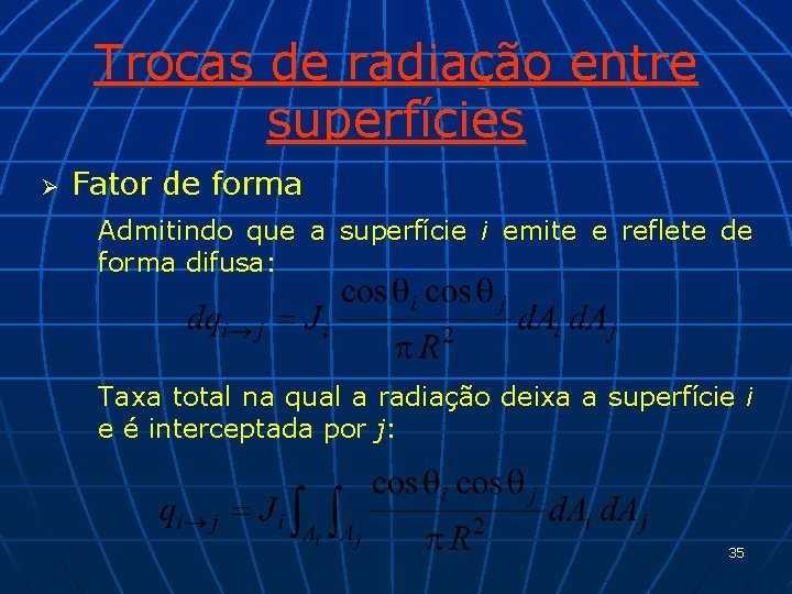 Trocas de radiação entre superfícies Ø Fator de forma Admitindo que a superfície i